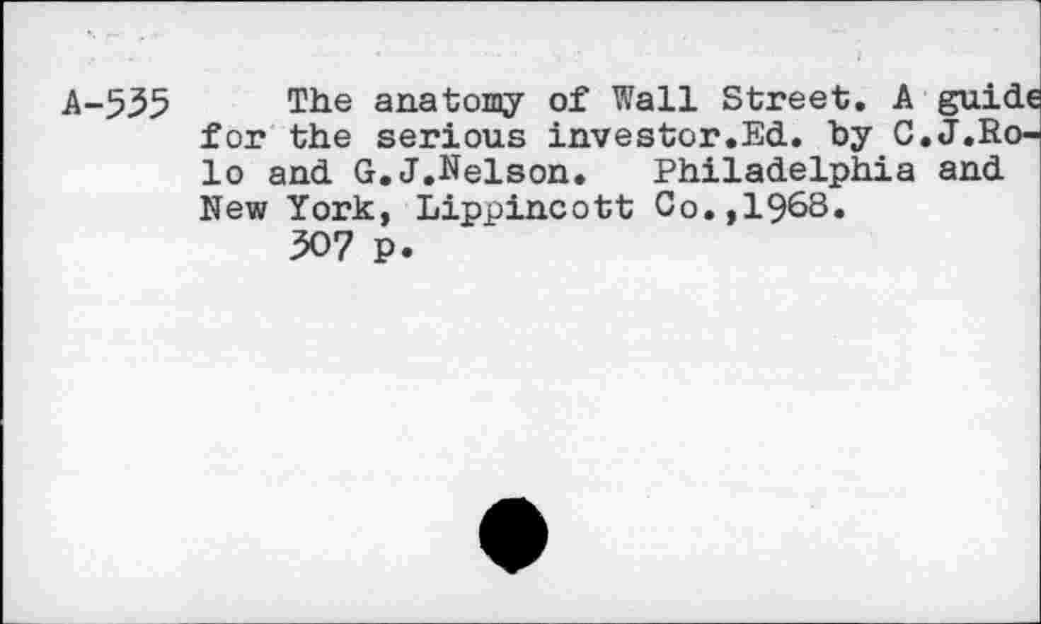 ﻿The anatomy of Wall Street. A guide for the serious investor.Ed. by C.J.Ro-lo and G.J.Nelson.	Philadelphia and
New York, Lippincott Co.,1968.
307 P.